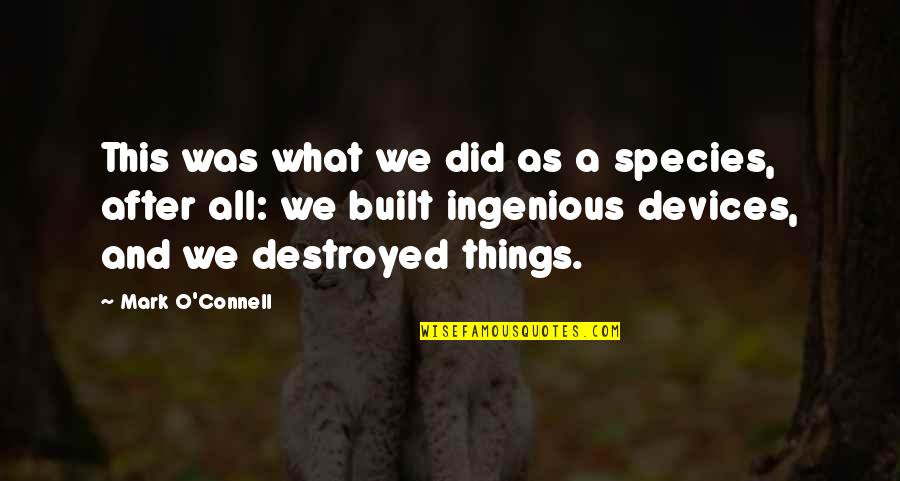 Ingenious Quotes By Mark O'Connell: This was what we did as a species,