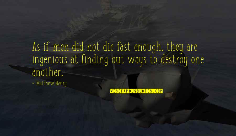 Ingenious Quotes By Matthew Henry: As if men did not die fast enough,
