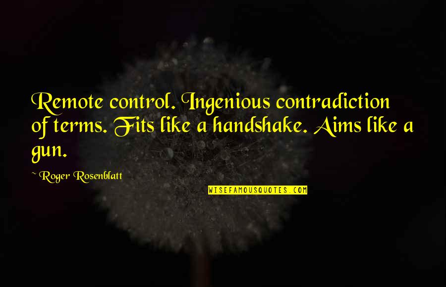 Ingenious Quotes By Roger Rosenblatt: Remote control. Ingenious contradiction of terms. Fits like