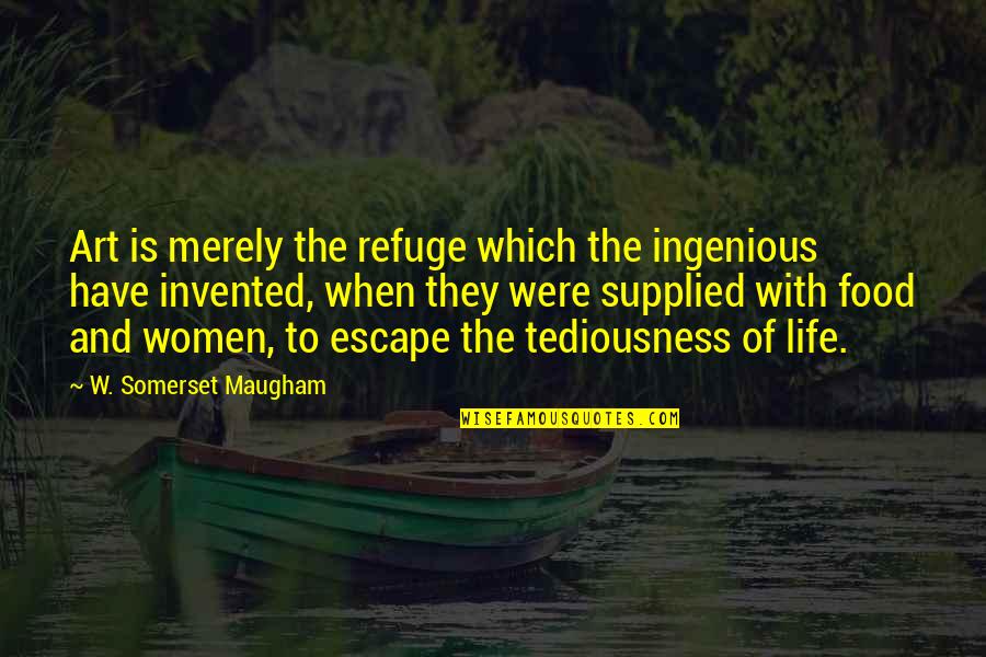 Ingenious Quotes By W. Somerset Maugham: Art is merely the refuge which the ingenious