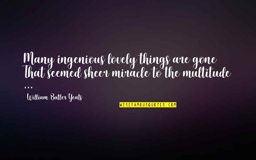 Ingenious Quotes By William Butler Yeats: Many ingenious lovely things are gone / That