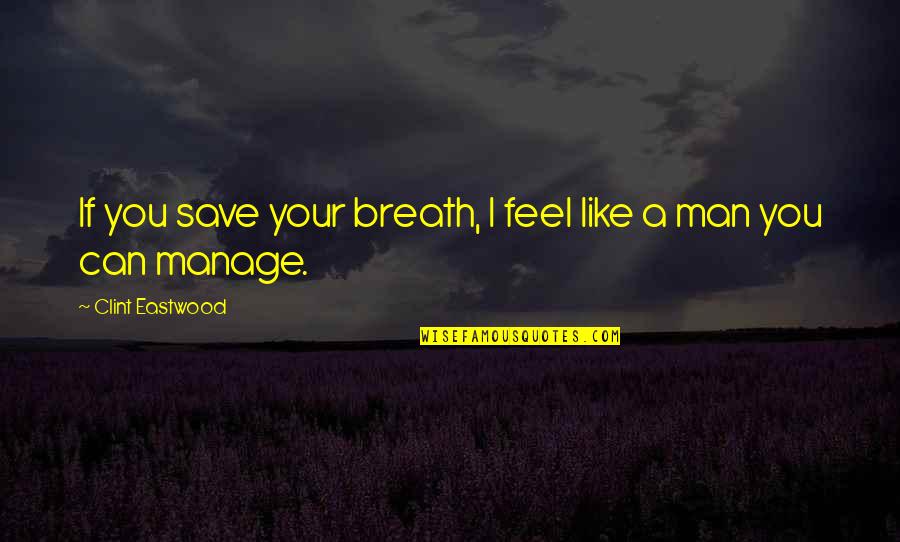 Ingeniously Quotes By Clint Eastwood: If you save your breath, I feel like Ingeniously Quotes By Clint Eastwood: If you save your breath, I feel like