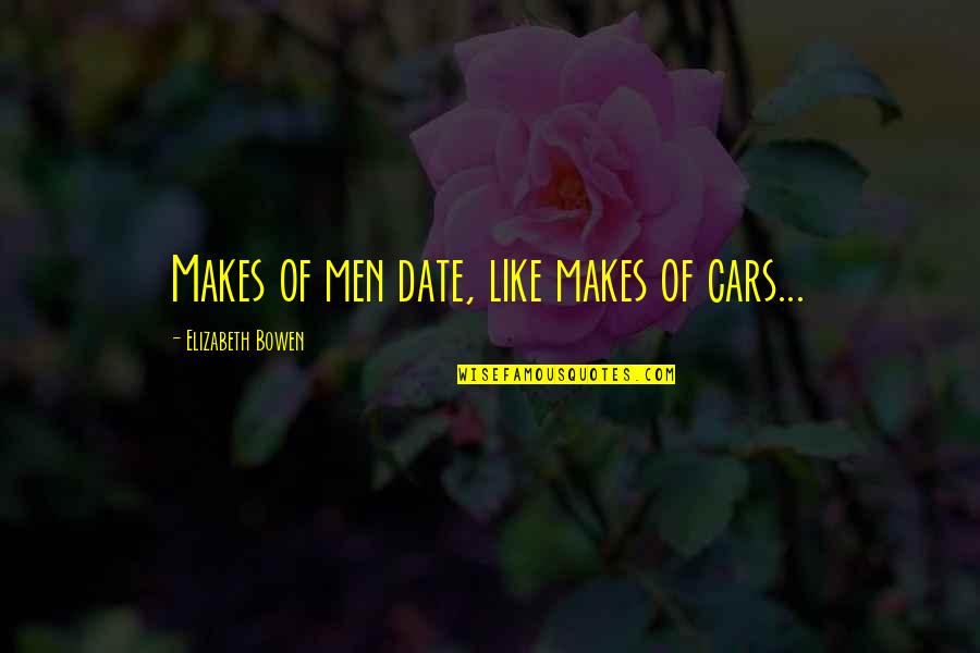 Ingenique Quotes By Elizabeth Bowen: Makes of men date, like makes of cars... Ingenique Quotes By Elizabeth Bowen: Makes of men date, like makes of cars...