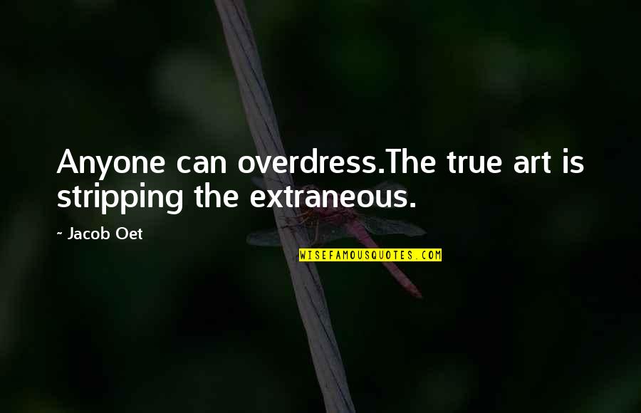 Ingenique Quotes By Jacob Oet: Anyone can overdress.The true art is stripping the