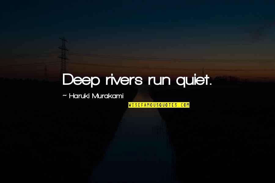 Ingeniquest Quotes By Haruki Murakami: Deep rivers run quiet. Ingeniquest Quotes By Haruki Murakami: Deep rivers run quiet.