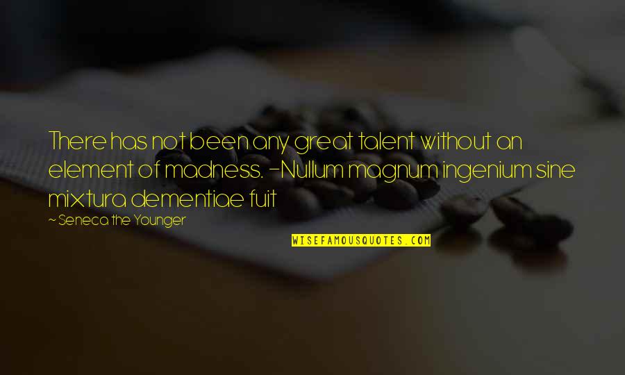 Ingenium Quotes By Seneca The Younger: There has not been any great talent without