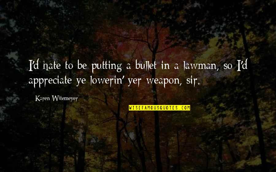 Ingenuamente Significado Quotes By Karen Witemeyer: I'd hate to be putting a bullet in Ingenuamente Significado Quotes By Karen Witemeyer: I'd hate to be putting a bullet in