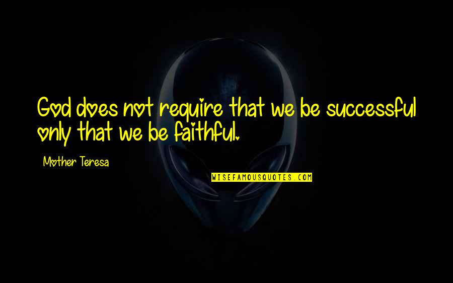Ingenue Monologues Quotes By Mother Teresa: God does not require that we be successful