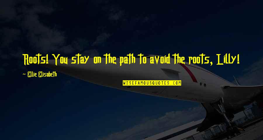Ingenues Benefactor Quotes By Ellie Elisabeth: Roots! You stay on the path to avoid Ingenues Benefactor Quotes By Ellie Elisabeth: Roots! You stay on the path to avoid