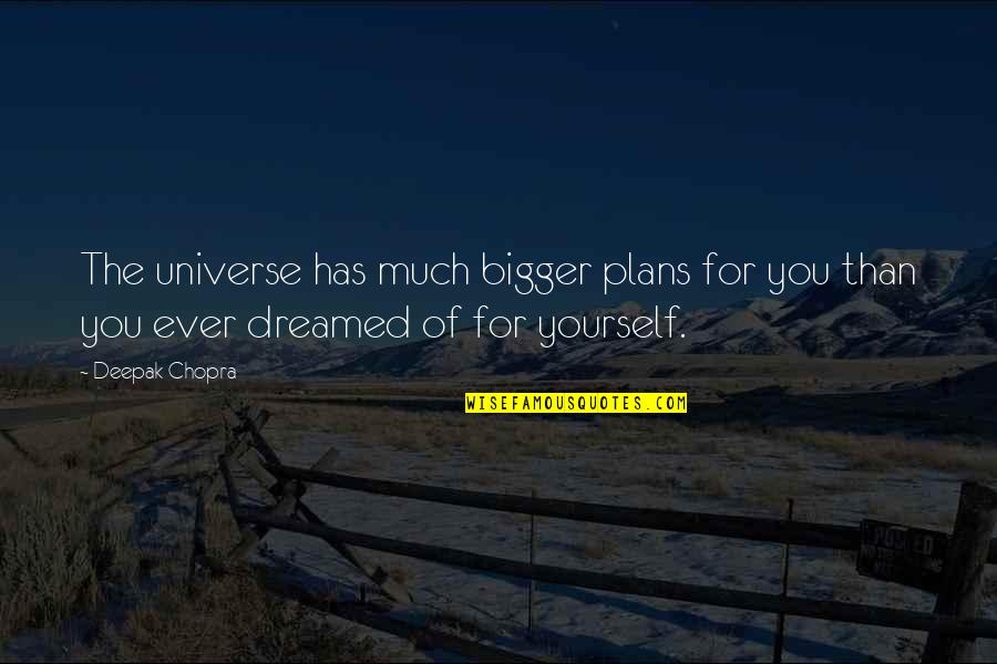 Ingenues Quotes By Deepak Chopra: The universe has much bigger plans for you