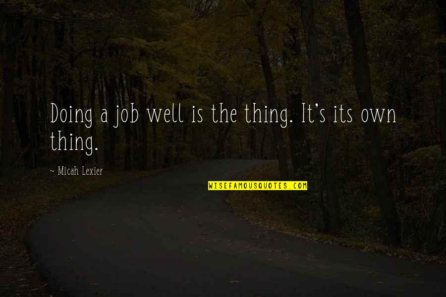 Ingenuidad Significado Quotes By Micah Lexier: Doing a job well is the thing. It's Ingenuidad Significado Quotes By Micah Lexier: Doing a job well is the thing. It's