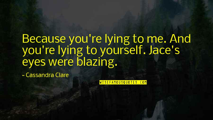 Ingenuite Quotes By Cassandra Clare: Because you're lying to me. And you're lying