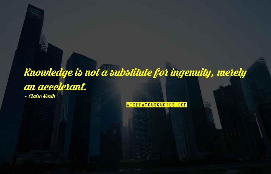 Ingenuity Quotes By Claire North: Knowledge is not a substitute for ingenuity, merely