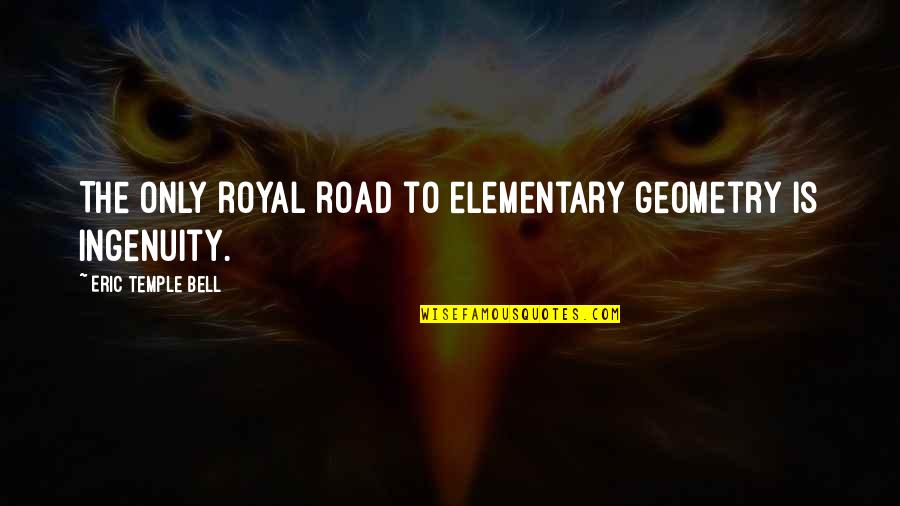 Ingenuity Quotes By Eric Temple Bell: The only royal road to elementary geometry is