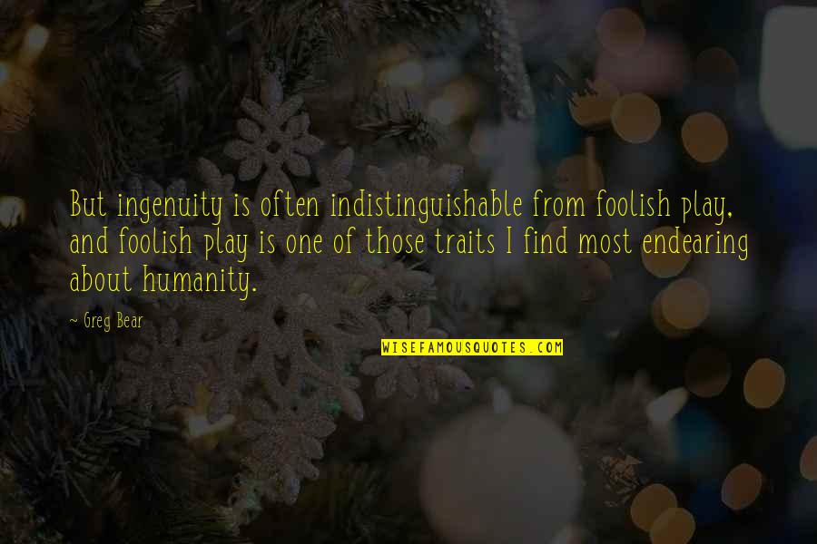 Ingenuity Quotes By Greg Bear: But ingenuity is often indistinguishable from foolish play,