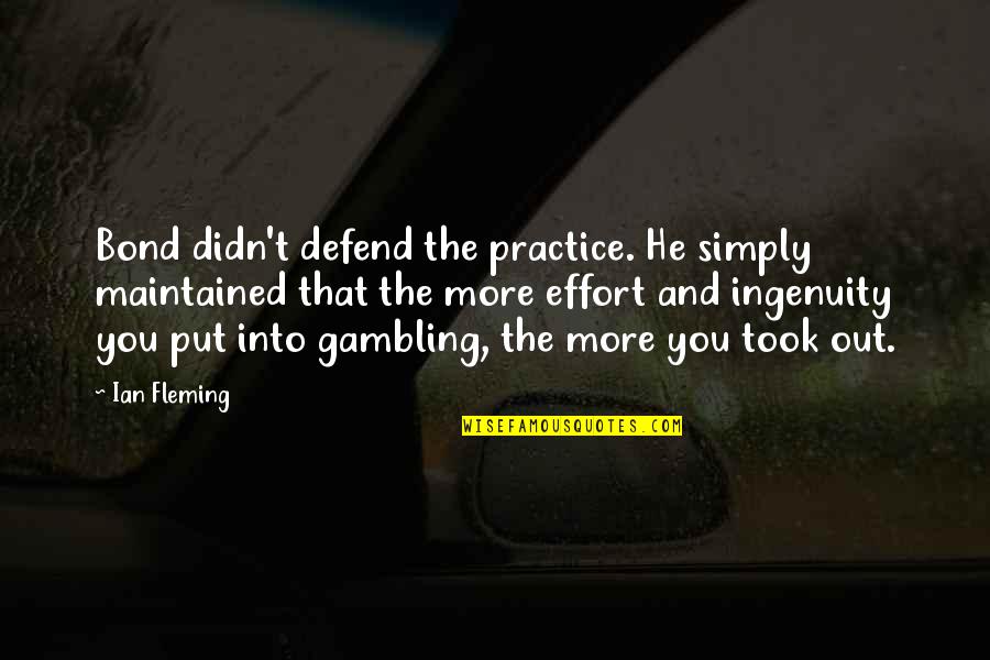 Ingenuity Quotes By Ian Fleming: Bond didn't defend the practice. He simply maintained