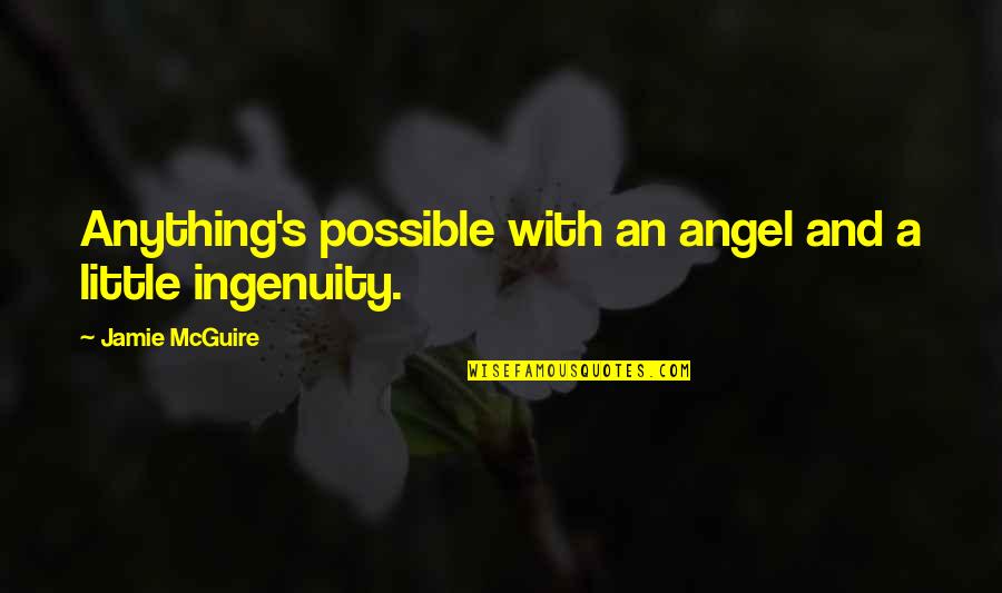 Ingenuity Quotes By Jamie McGuire: Anything's possible with an angel and a little