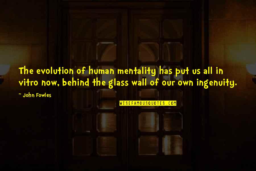 Ingenuity Quotes By John Fowles: The evolution of human mentality has put us