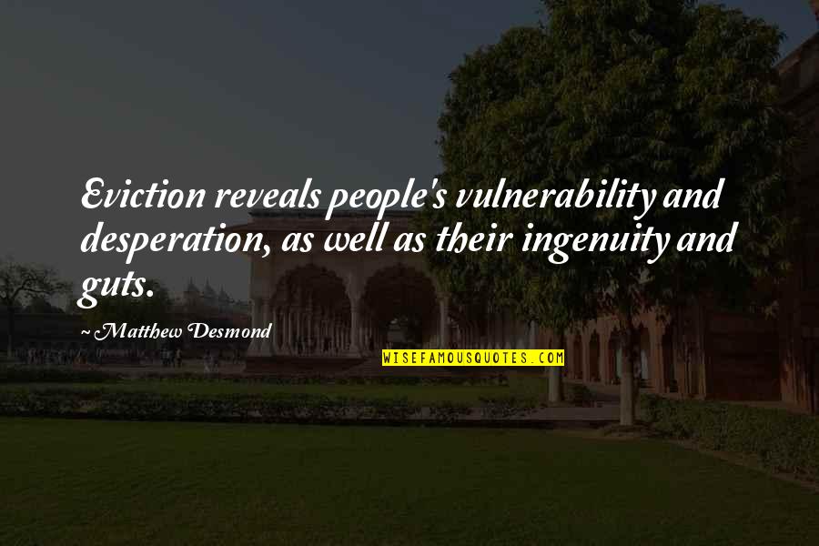 Ingenuity Quotes By Matthew Desmond: Eviction reveals people's vulnerability and desperation, as well