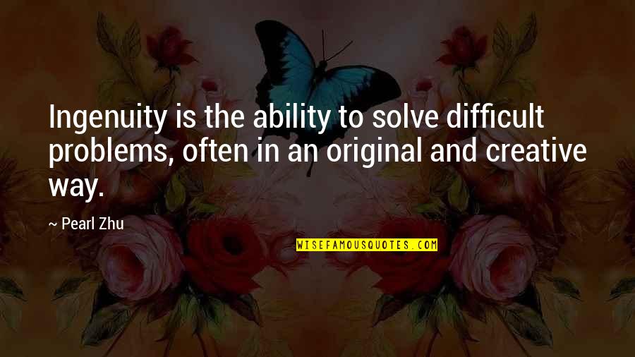 Ingenuity Quotes By Pearl Zhu: Ingenuity is the ability to solve difficult problems,