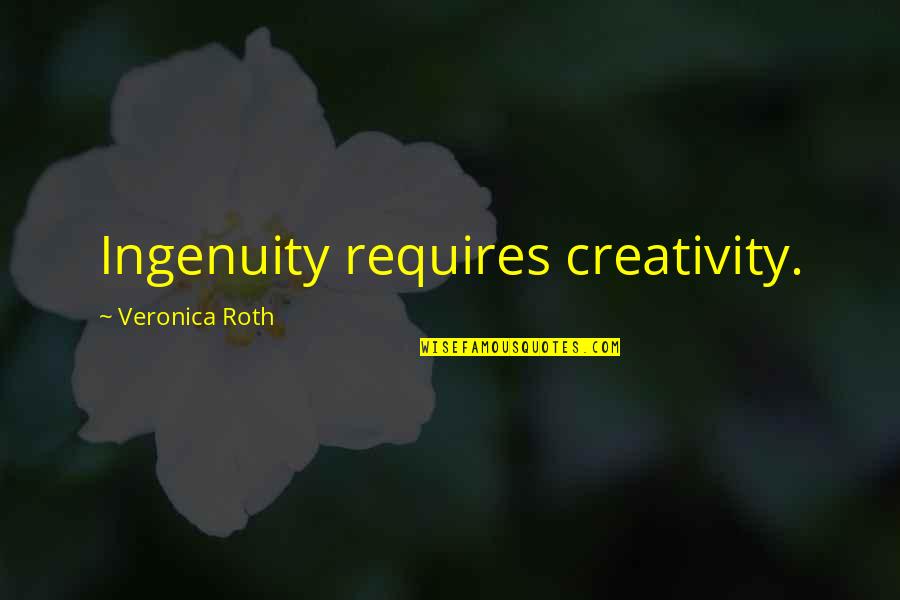 Ingenuity Quotes By Veronica Roth: Ingenuity requires creativity.