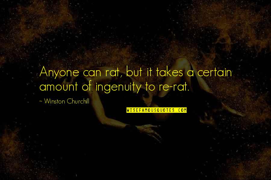 Ingenuity Quotes By Winston Churchill: Anyone can rat, but it takes a certain