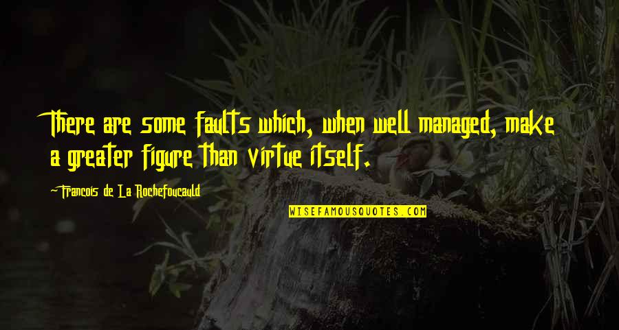 Ingenuityand Quotes By Francois De La Rochefoucauld: There are some faults which, when well managed, Ingenuityand Quotes By Francois De La Rochefoucauld: There are some faults which, when well managed,