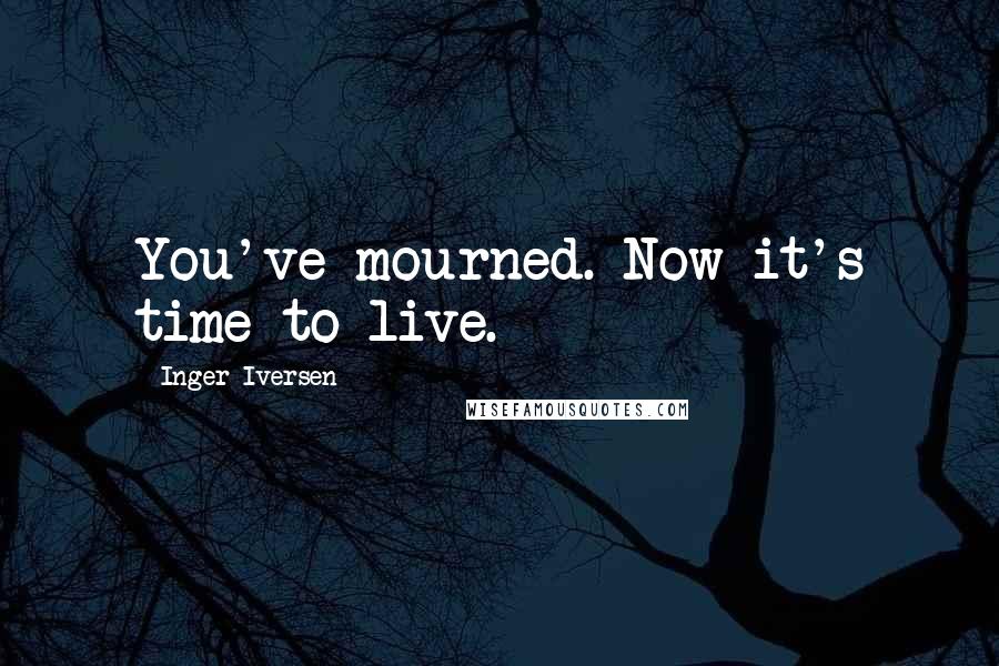 Inger Iversen quotes: You've mourned. Now it's time to live.