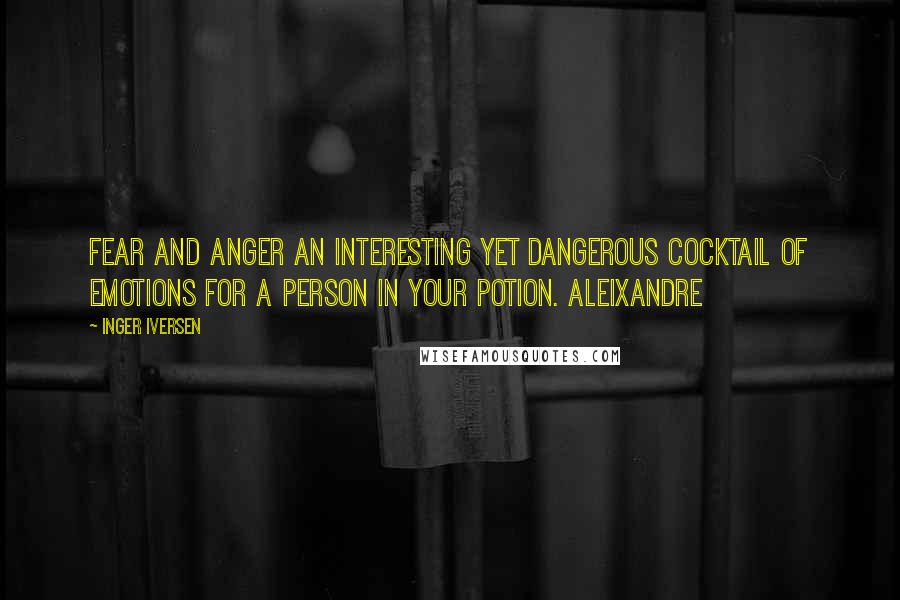 Inger Iversen quotes: Fear and anger an interesting yet dangerous cocktail of emotions for a person in your potion. Aleixandre Inger Iversen quotes: Fear and anger an interesting yet dangerous cocktail of emotions for a person in your potion. Aleixandre