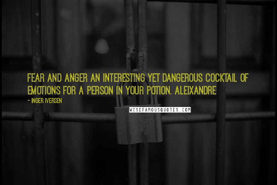 Inger Iversen quotes: Fear and anger an interesting yet dangerous cocktail of emotions for a person in your potion. Aleixandre