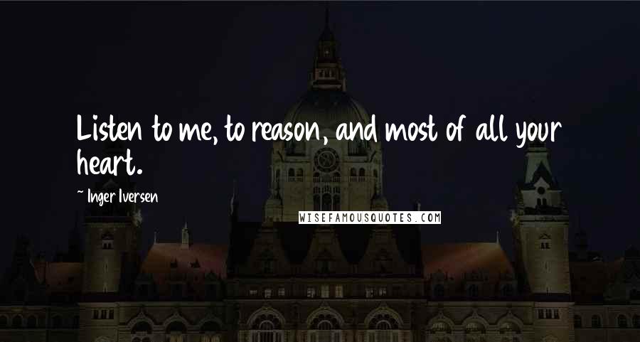 Inger Iversen quotes: Listen to me, to reason, and most of all your heart.