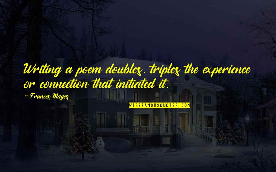 Inger Stevens Quotes By Frances Mayes: Writing a poem doubles, triples the experience or