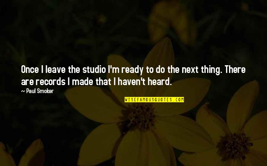 Ingeri Quotes By Paul Smoker: Once I leave the studio I'm ready to