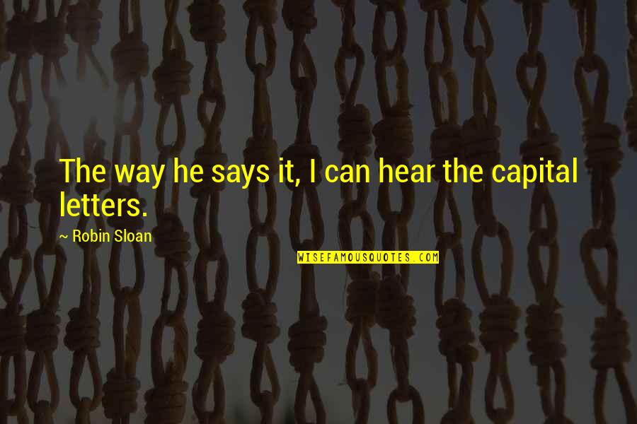 Ingerire Cose Quotes By Robin Sloan: The way he says it, I can hear Ingerire Cose Quotes By Robin Sloan: The way he says it, I can hear
