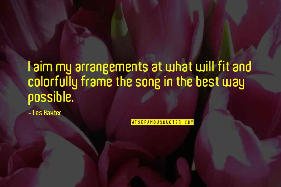 Ingerlise Vikne Quotes By Les Baxter: I aim my arrangements at what will fit