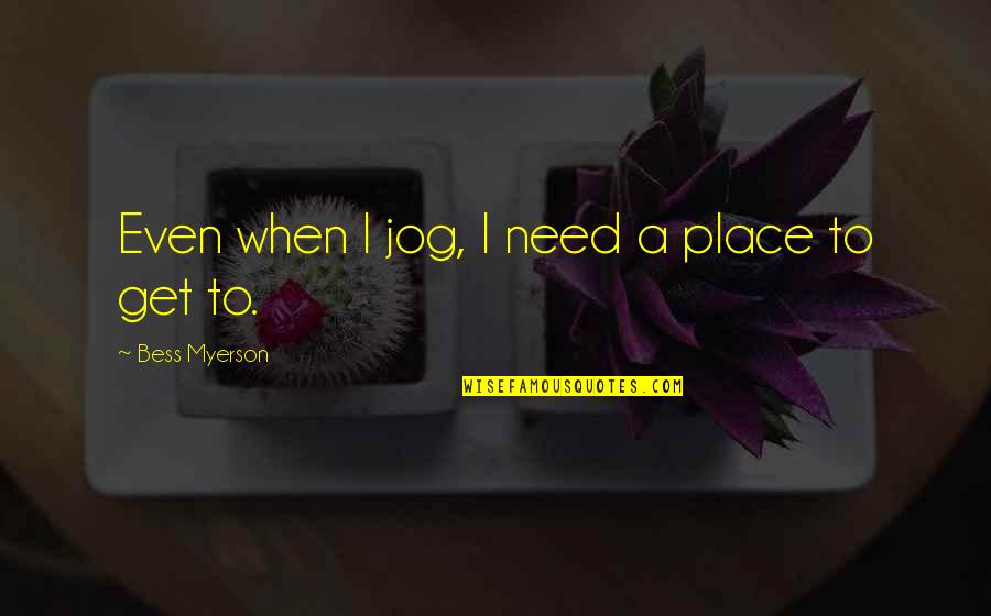 Ingermanland Quotes By Bess Myerson: Even when I jog, I need a place