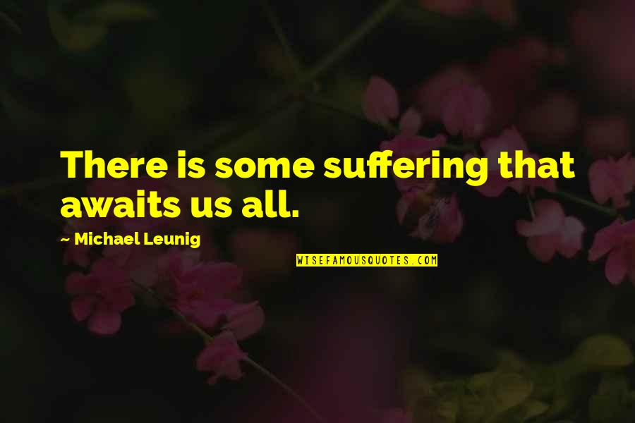 Ingerslev Sv Mmehal Quotes By Michael Leunig: There is some suffering that awaits us all. Ingerslev Sv Mmehal Quotes By Michael Leunig: There is some suffering that awaits us all.