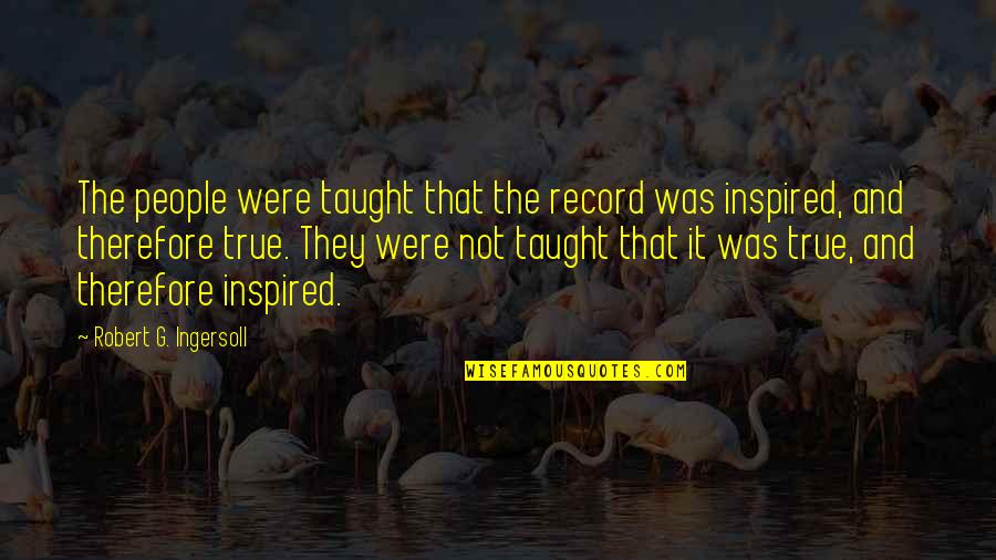Ingersoll's Quotes By Robert G. Ingersoll: The people were taught that the record was