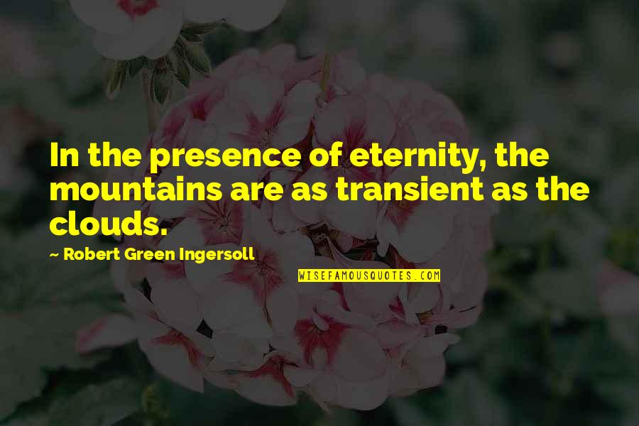 Ingersoll's Quotes By Robert Green Ingersoll: In the presence of eternity, the mountains are