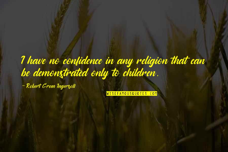 Ingersoll's Quotes By Robert Green Ingersoll: I have no confidence in any religion that