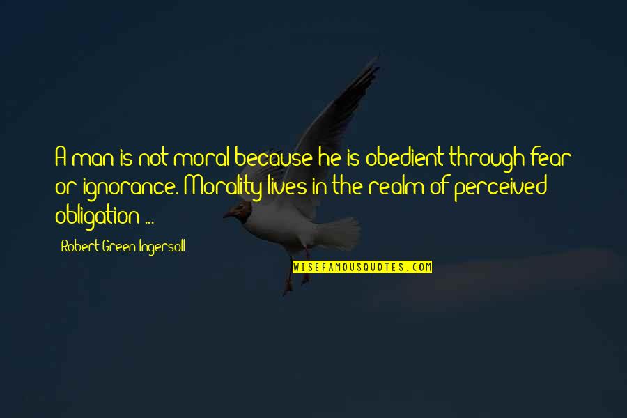 Ingersoll's Quotes By Robert Green Ingersoll: A man is not moral because he is