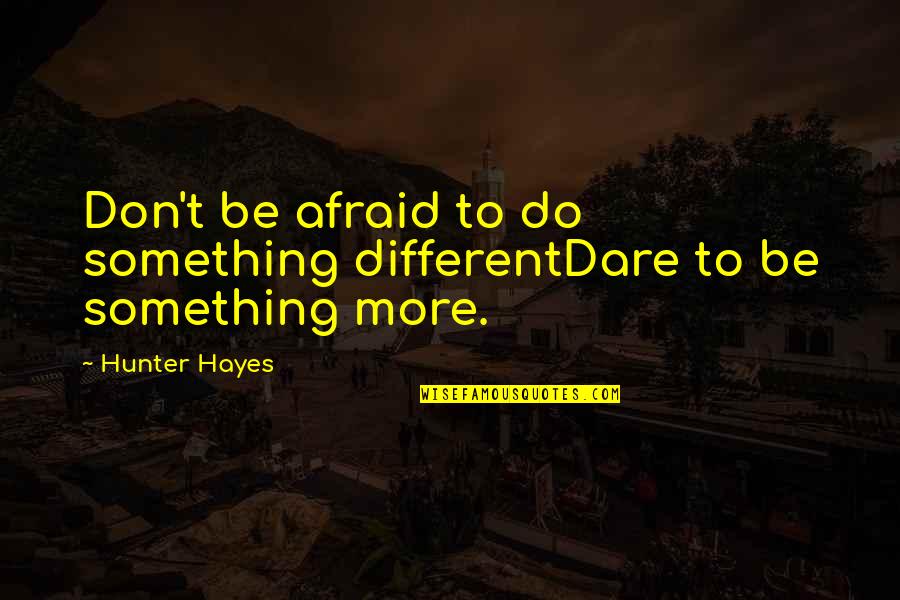 Ingerson Trucking Quotes By Hunter Hayes: Don't be afraid to do something differentDare to