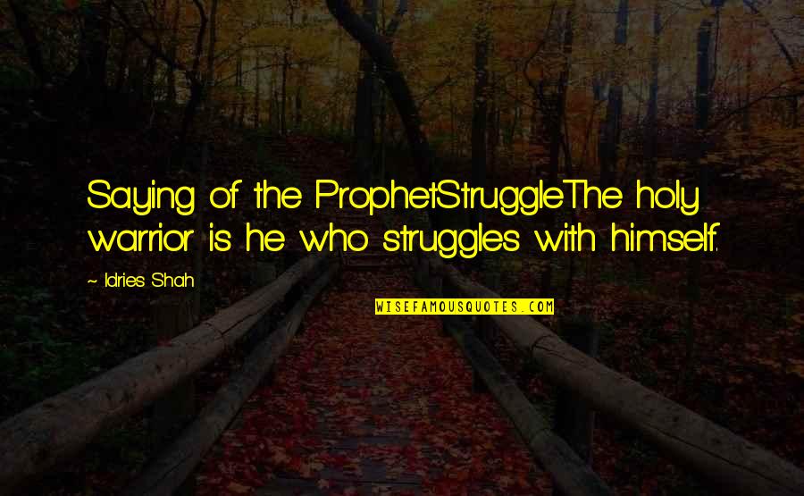 Ingest Quotes By Idries Shah: Saying of the ProphetStruggleThe holy warrior is he