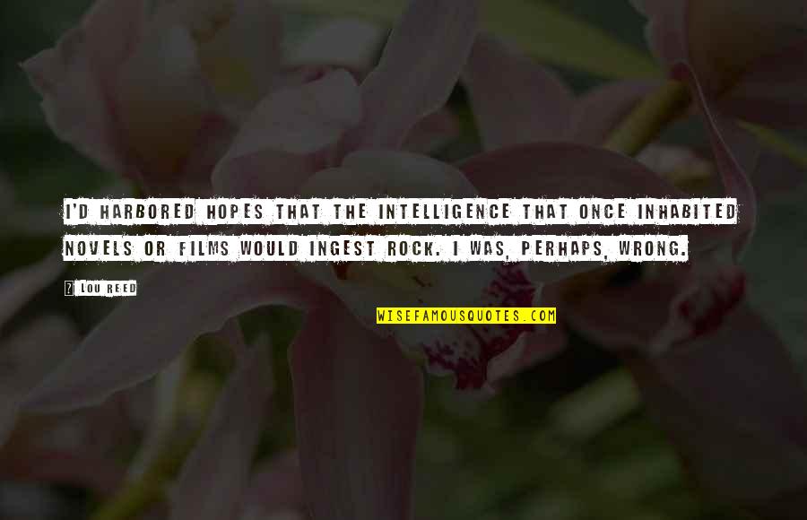 Ingest Quotes By Lou Reed: I'd harbored hopes that the intelligence that once