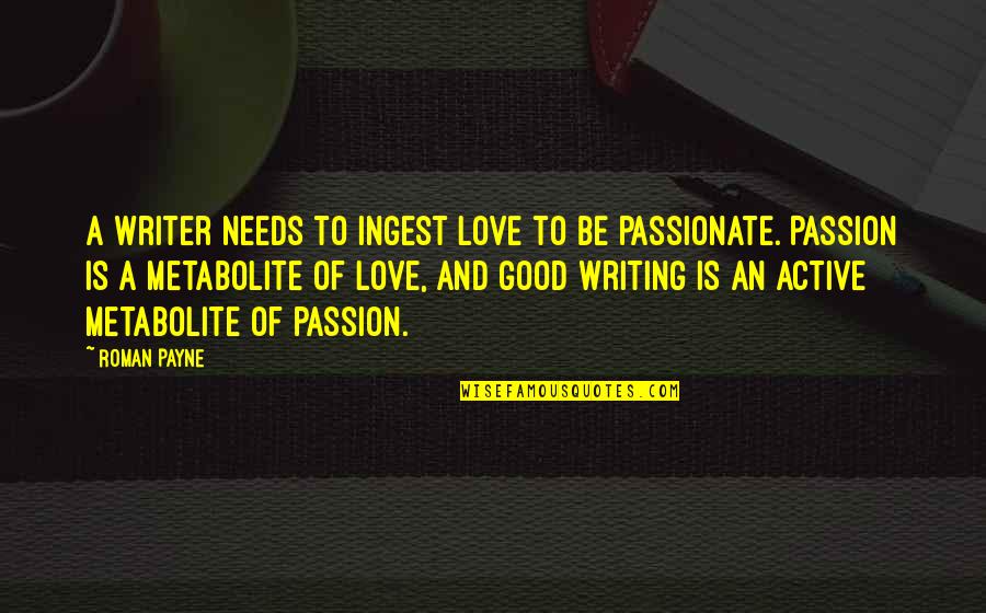 Ingest Quotes By Roman Payne: A writer needs to ingest love to be