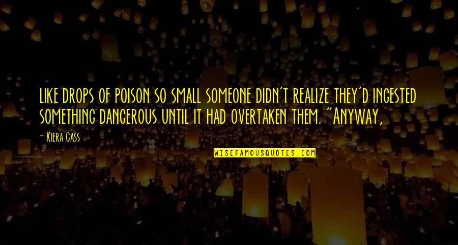 Ingested Poison Quotes By Kiera Cass: like drops of poison so small someone didn't