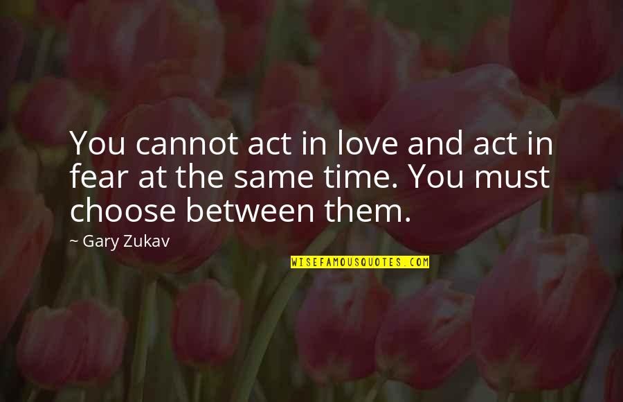 Ingestions Quotes By Gary Zukav: You cannot act in love and act in