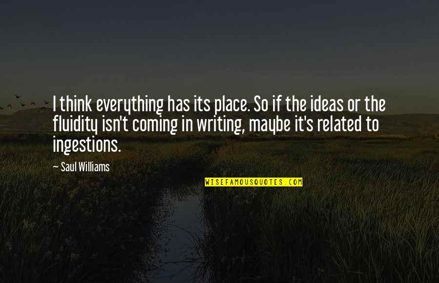 Ingestions Quotes By Saul Williams: I think everything has its place. So if