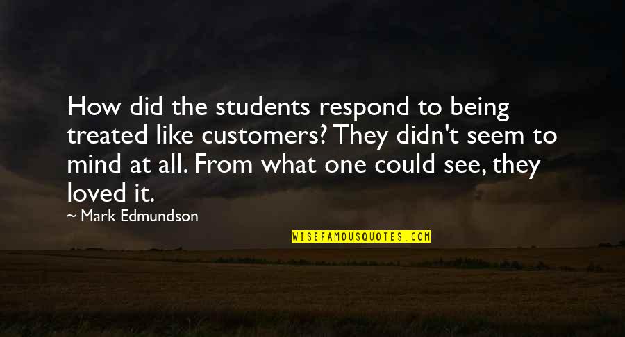 Ingfried Hoffmann Quotes By Mark Edmundson: How did the students respond to being treated Ingfried Hoffmann Quotes By Mark Edmundson: How did the students respond to being treated