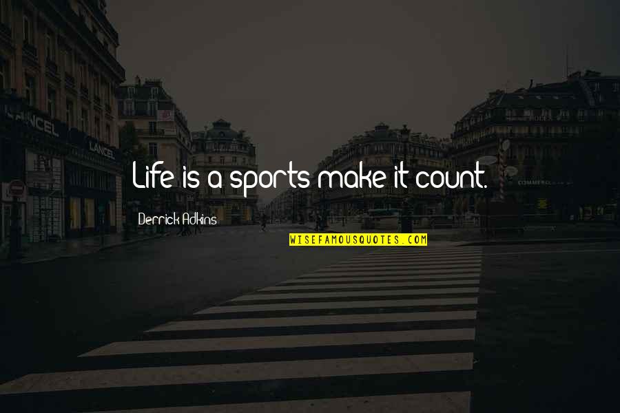 Inggit At Galit Quotes By Derrick Adkins: Life is a sports make it count.